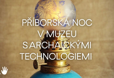 PŘÍBORSKÁ NOC V MUZEU S ARCHAICKÝMI TECHNOLOGIEMI 